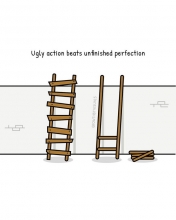 Ugly action beats unfinished perfection